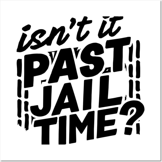 isnt it past jail time Wall Art by smailyd